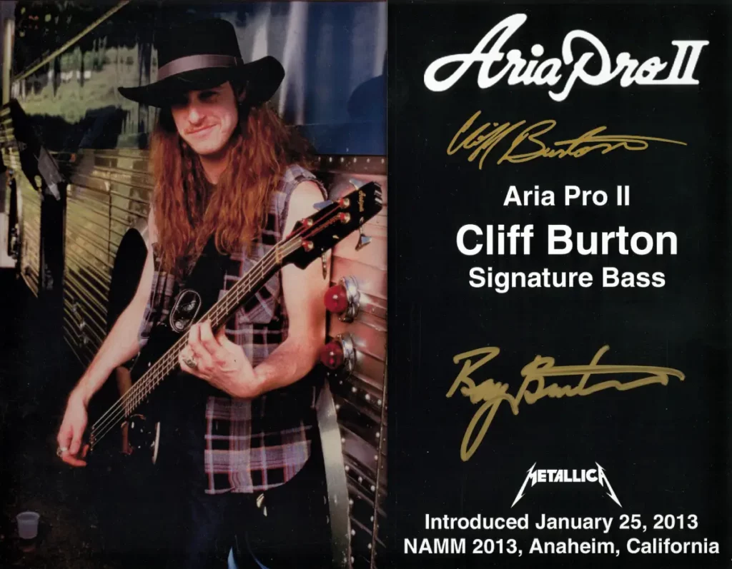 This photo features a promotional image of the Aria Pro II Cliff Burton Signature Bass. The image shows a young Cliff Burton, the legendary bassist from Metallica, playing the bass guitar while standing outside a bus, wearing a black hat and a plaid vest. His expression is relaxed and focused as he plays.
The image is accompanied by the Aria Pro II logo and the signature of both Cliff Burton and his father, Ray Burton, beneath the text "Aria Pro II Cliff Burton Signature Bass." This bass was introduced at the NAMM show on January 25, 2013, in Anaheim, California. The photo is credited to Ross Halfin. The overall tone of the image highlights the connection between the iconic bassist and Aria Guitars, celebrating the launch of this signature model.
