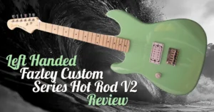 Promotional graphic for a review of the left-handed Fazley Custom Series Hot Rod V2 electric guitar. The guitar is shown in a Surf Green finish against a dramatic black-and-white wave background, with large text reading ‘Left Handed Fazley Custom Series Hot Rod V2 Review’